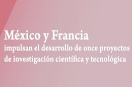 México y Francia impulsan el desarrollo de once proyectos de investigación científica y tecnológica