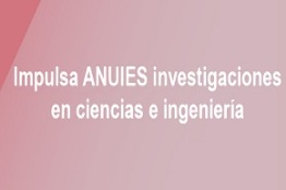 Impulsa ANUIES investigaciones en ciencias e ingeniería