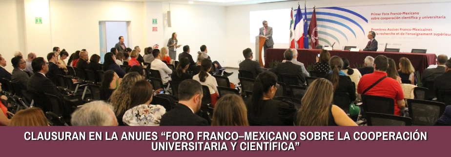 Clausuran en la ANUIES “Foro Franco–Mexicano sobre la cooperación universitaria y científica”