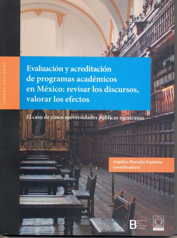 Evaluación y acreditación de programas académicos en México: revisar los discursos, valorar los efectos. El caso de cinco universidades públicas mexicanas
