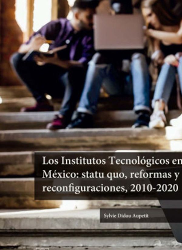 Los Institutos Tecnológicos en México: statu quo, reformas y reconfiguraciones,2010-2020